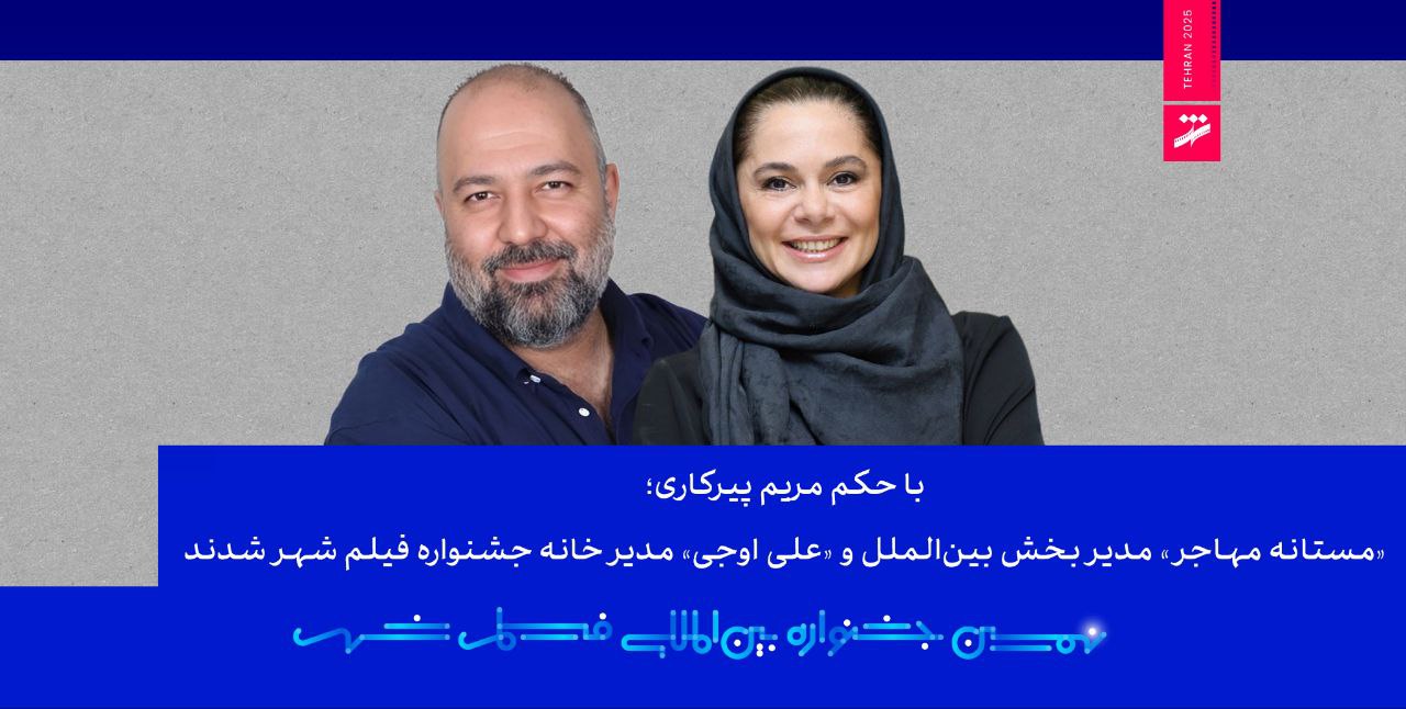 مستانه مهاجر مدیر بخش بین‌الملل و علی اوجی مدیر خانه جشنواره فیلم شهر شدند